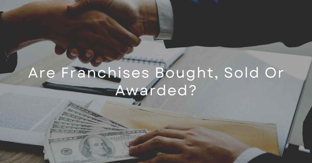 Are Franchises Bought, Sold Or Awarded? | Franchise Coach