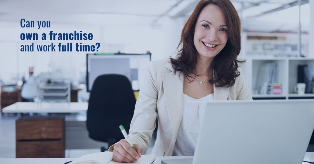 Can you Own a franchise and work full time | FranchiseCoach